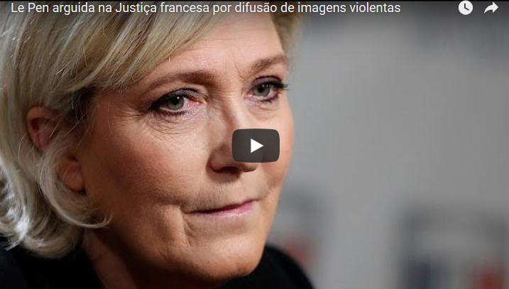 Le Pen arguida na Justiça francesa por difusão de imagens violentas [vídeo]